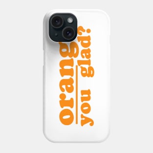 orange you glad Phone Case