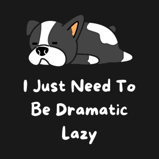 I Just Need To Be Dramatic Lazy T-Shirt