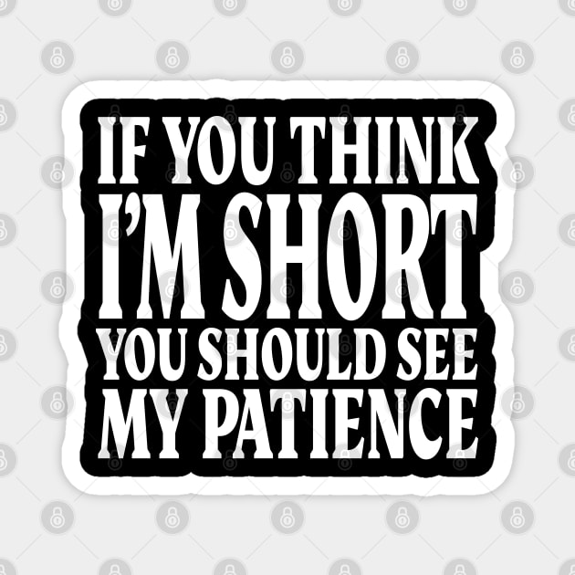 Short Patience Tee - Sassy Height Humor Design "IF YOU THINK I'M SHORT YOU SHOULD SEE MY PATIENCE" Magnet by OUTFITPAW