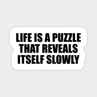 Life is a puzzle that reveals itself slowly Magnet