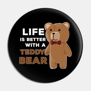 Life Is Better With A Teddy Bear Fun Gift Pin