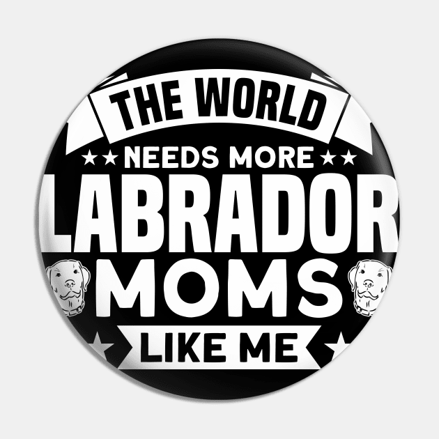 The World Needs More Labrador Moms Dog Lover Pin by Toeffishirts