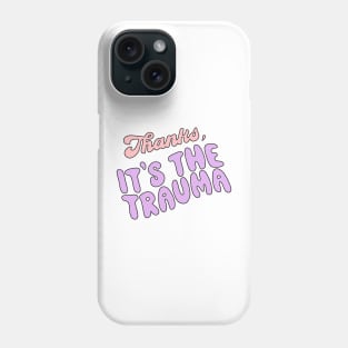 Thanks, It's the trauma Phone Case