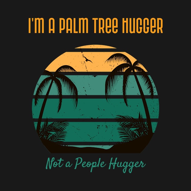 I'm a Palm Tree Hugger, Not a People Hugger T-Shirt by TheQuestShop