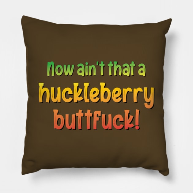 Now ain't that a huckleberry buttfuck! - Quote Pillow by DubyaTee