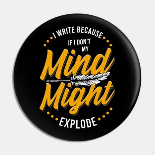 Writer I Write Because If I Don't My Mind Might Explode Pin