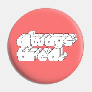 Always Tired / Typography Design Pin