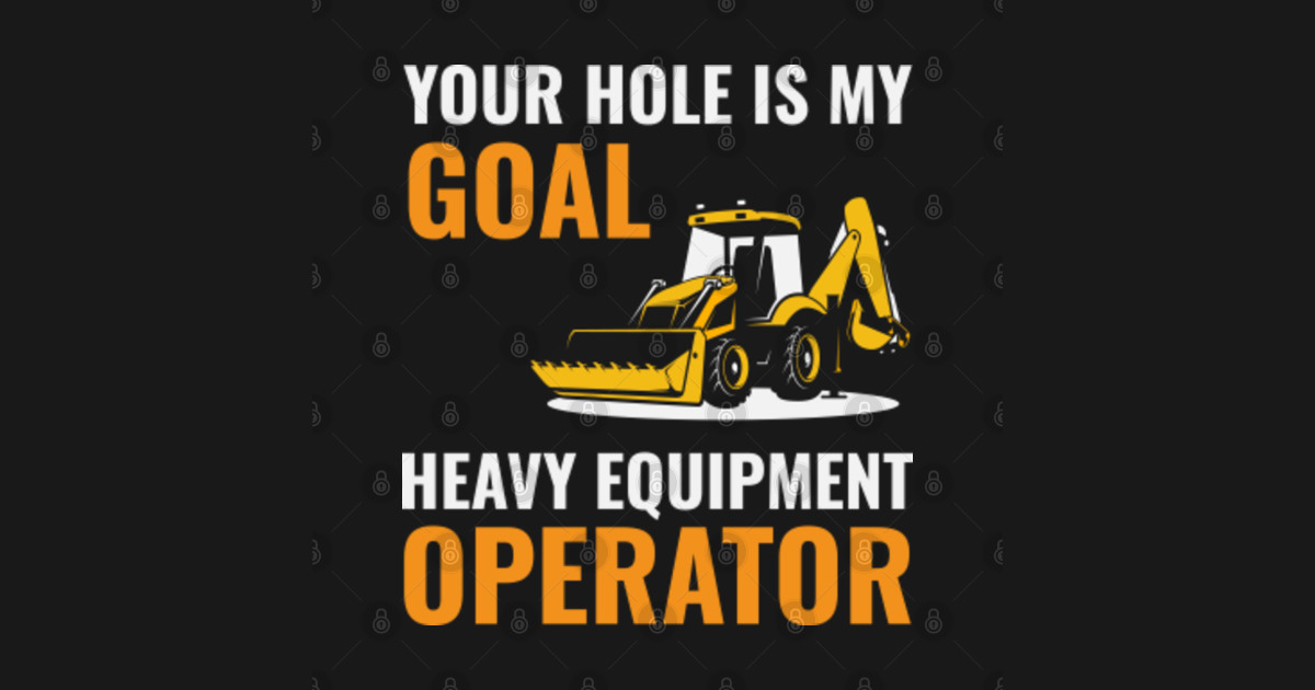 Excavator Backhoe Heavy Equipment Operator Funny Sayings Excavator