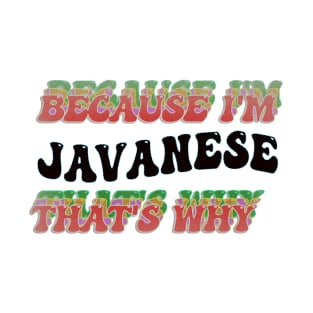 BECAUSE I'M JAVANESE : THATS WHY T-Shirt