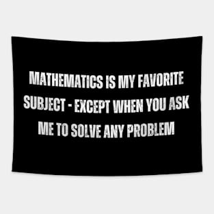 Mathematics is my favorite subject - except when you ask me to solve any problem Tapestry