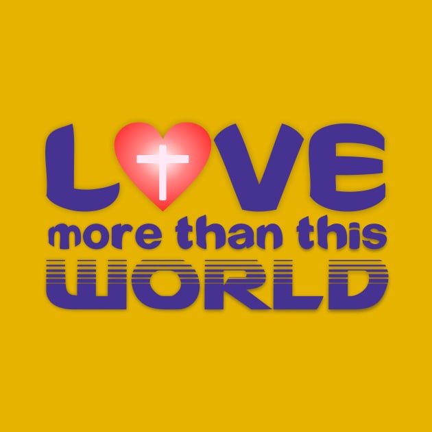 Love More than this World by apparelandprints