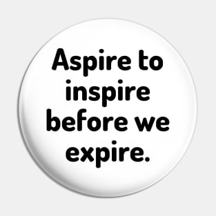 Aspire to inspire before we expire Pin