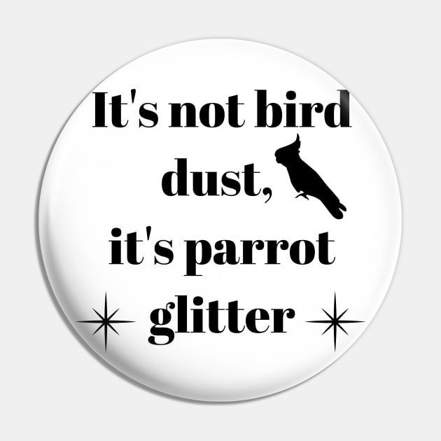 It's not bird dust, it's parrot glitter quote black Pin by Oranjade0122