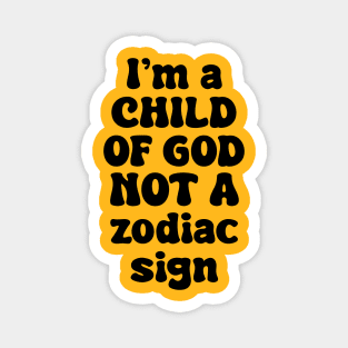 I'm A Child Of God Not A Zodiac Sign Magnet