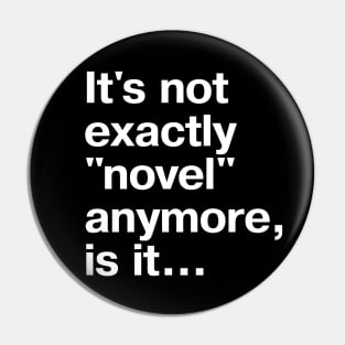 It's not exactly "novel" anymore, is it... Pin