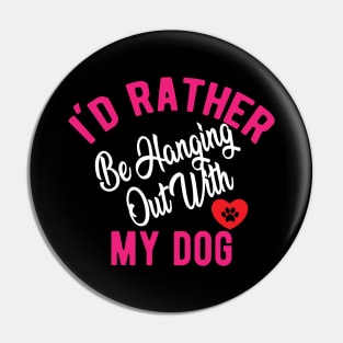 Dog - I'd rather be hanging out with my dog Pin