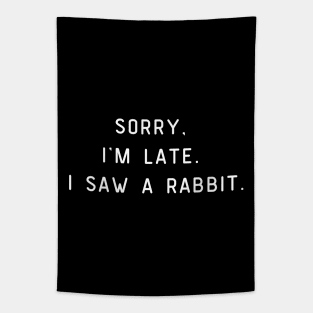 Sorry, I'm Late. I saw a rabbit. Funny, Rabbit lover Tapestry