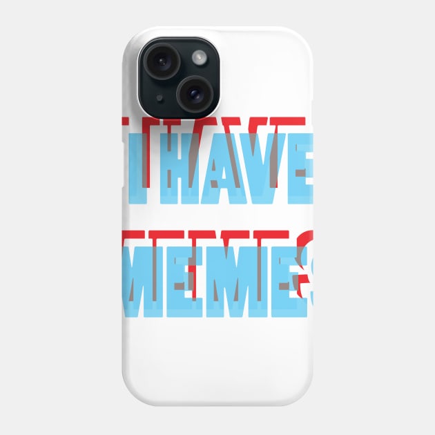 I Have Memes Phone Case by cungtudaeast