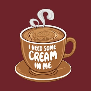 I need some cream in me coffee with cream cup T-Shirt