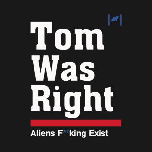 Tom Was Right - Aliens Exist T-Shirt