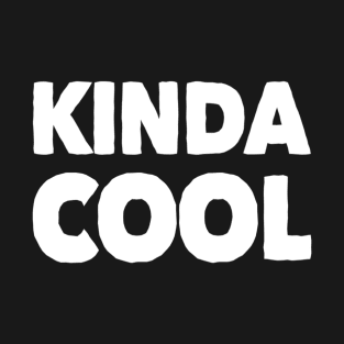 Kinda Cool Funny Gift T-Shirt