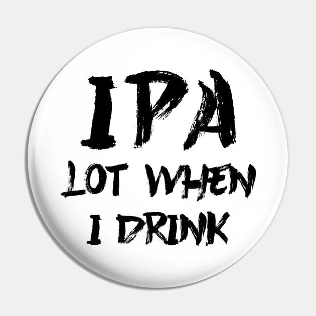 IPA lot when I drink Pin by colorsplash