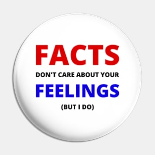 Facts don't care about your feelings (but I do) Pin