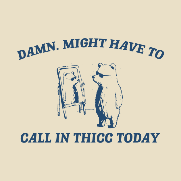Damn, might have to call in thicc today - Retro Unisex T Shirt, Funny T Shirt, Meme by CamavIngora