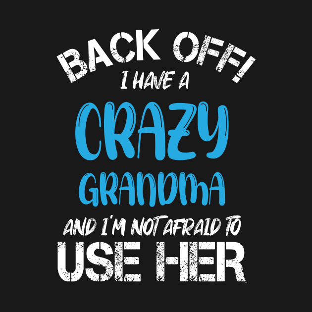 Back Off I Have A Crazy Grandma And I’m Not Afraid To Use Her by printalpha-art