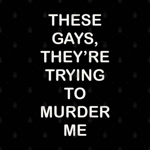 These Gays They’re Trying To Murder Me - LGBTQ gay Pride by EnglishGent