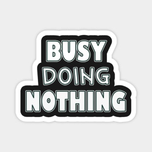 Busy doing nothing Magnet