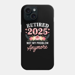 Retired 2025 Not My Problem Anymore Floral Women Retirement Phone Case