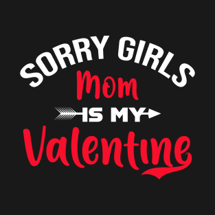 Sorry Girls my mom Is My Valentine T-Shirt