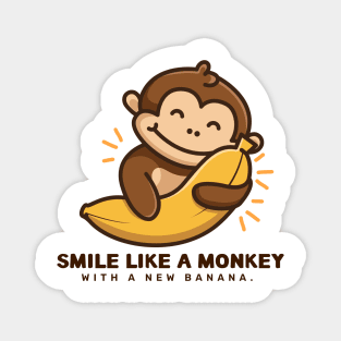 SMILE LIKE A MONKEY WITH A NEW BANANA Magnet