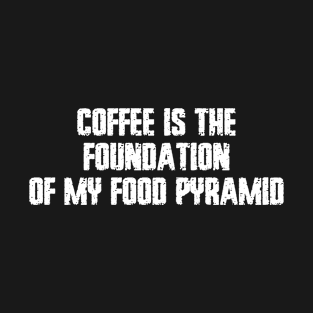 Coffee is the foundation of my food pyramid T-Shirt