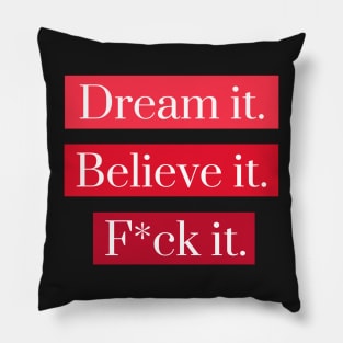 Dream it, Believe it, F*ck it Pillow