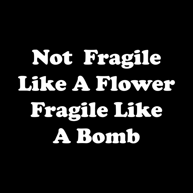 not fragile like a flower fragile like a bomb by Souna's Store