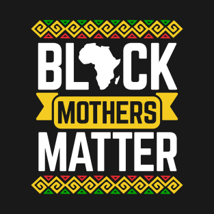 Black Mothers Matter For Mom Black History Month T-Shirt