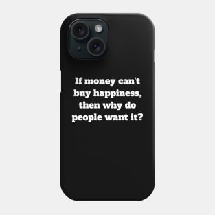 If money can't buy happiness, then why do people want it? Phone Case