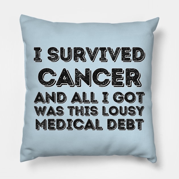 I survived Cancer and all I got was this lousy medical debt - Cancer survivor Pillow by PicklePrintables