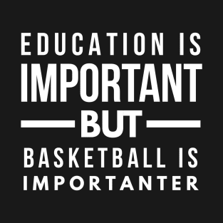 Education is important but basketball is importanter T-Shirt