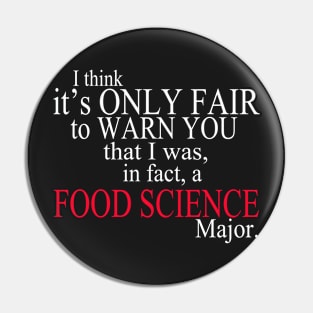 I Think It’s Only Fair To Warn You That I Was, In Fact, A Food Science Major Pin