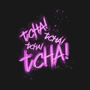 tcha! - tcha! - tcha! - tcha! T-Shirt