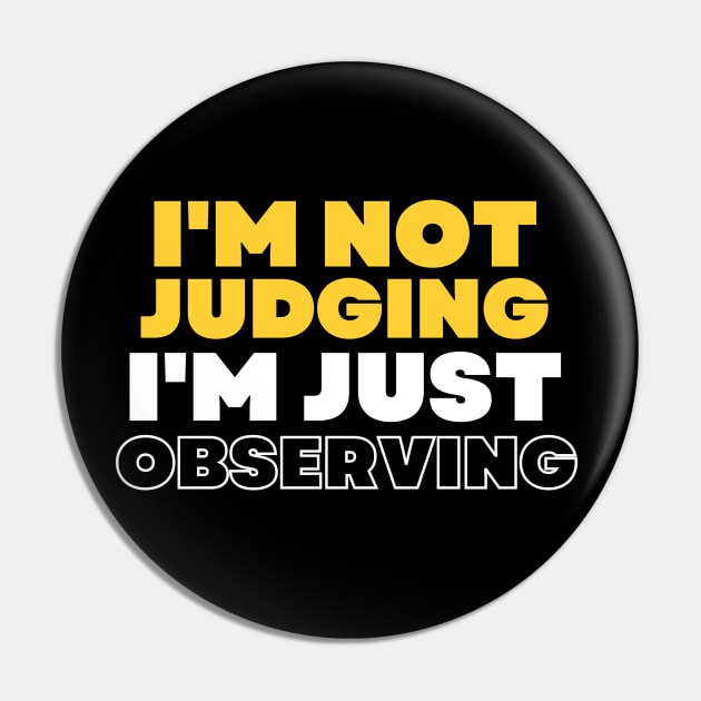 I'm Not Judging I'm Assessing, I'm Not Judging I'm Just Observing Pin by Intellectual Asshole