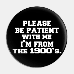 please Be Patient with Me I'm from The 1900s Pin