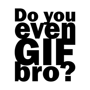 Do you even GIF bro? | Funny lifting pun | Animated GIFs T-Shirt