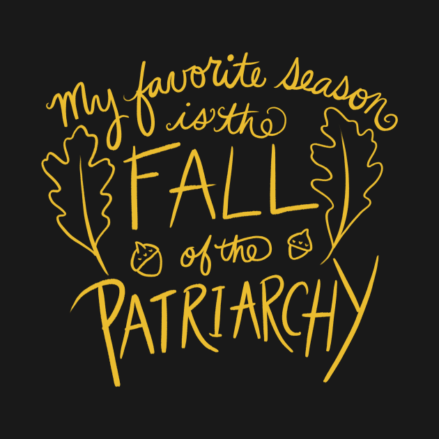 My favorite season is the fall of the patriarchy by bubbsnugg