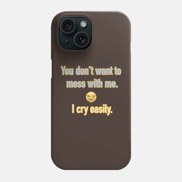 You don't want to mess with me. I cry easily. Phone Case by terrybain