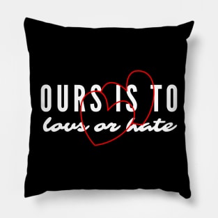 Ours Is to Love or Hate Pillow