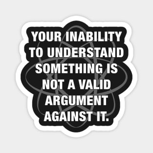 Your inability to understand something is not a valid argument against it. Magnet